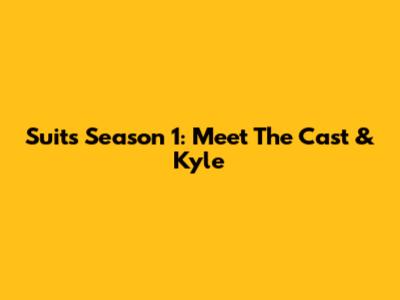 Suits Season 1: Meet The Cast & Kyle