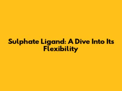 Sulphate Ligand: A Dive Into Its Flexibility
