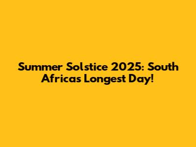 Summer Solstice 2025: South Africa's Longest Day!
