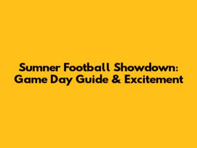 Sumner Football Showdown: Game Day Guide & Excitement