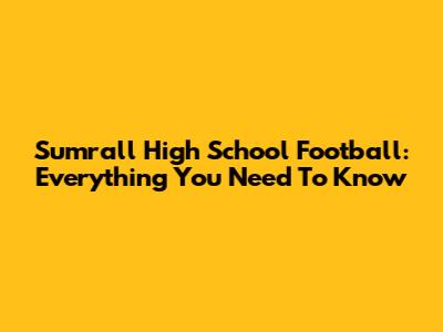 Sumrall High School Football: Everything You Need To Know