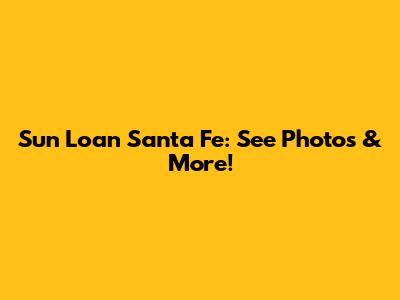 Sun Loan Santa Fe: See Photos & More!
