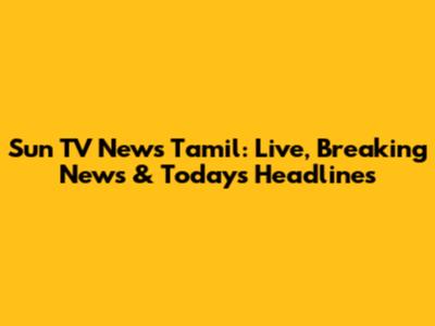 Sun TV News Tamil: Live, Breaking News & Today's Headlines
