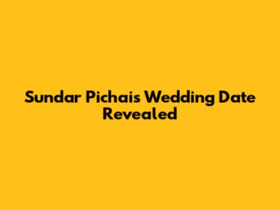 Sundar Pichai's Wedding Date Revealed
