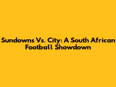 Sundowns Vs. City: A South African Football Showdown