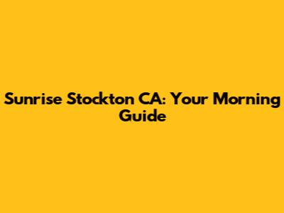 Sunrise Stockton CA: Your Morning Guide