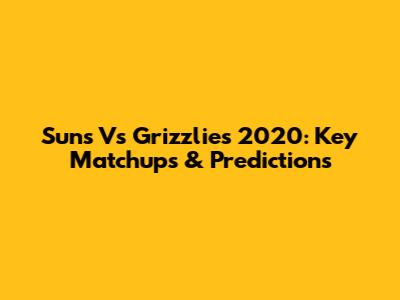 Suns Vs Grizzlies 2020: Key Matchups & Predictions