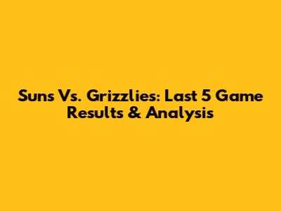 Suns Vs. Grizzlies: Last 5 Game Results & Analysis