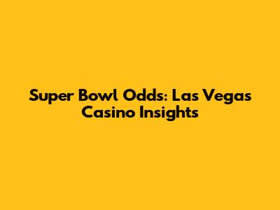 Super Bowl Odds: Las Vegas Casino Insights
