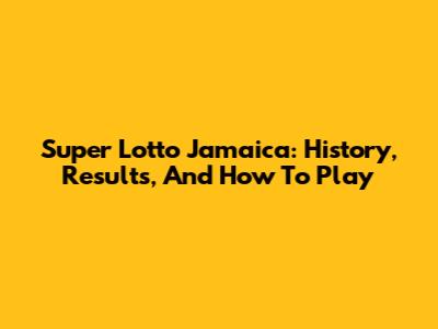 Super Lotto Jamaica: History, Results, And How To Play