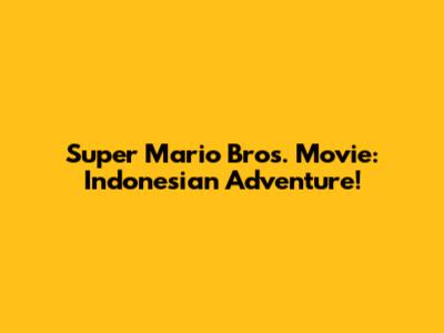 Super Mario Bros. Movie: Indonesian Adventure!