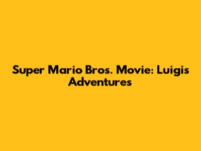 Super Mario Bros. Movie: Luigi's Adventures