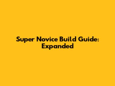 Super Novice Build Guide: Expanded