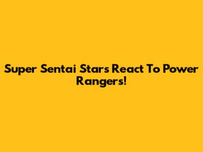 Super Sentai Stars React To Power Rangers!