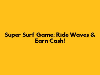 Super Surf Game: Ride Waves & Earn Cash!