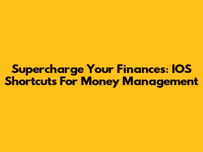 Supercharge Your Finances: IOS Shortcuts For Money Management