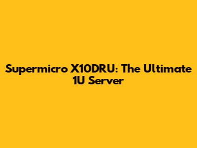 Supermicro X10DRU: The Ultimate 1U Server