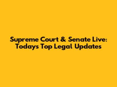 Supreme Court & Senate Live: Today's Top Legal Updates