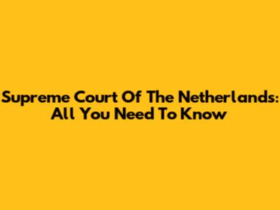 Supreme Court Of The Netherlands: All You Need To Know