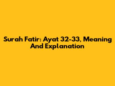 Surah Fatir: Ayat 32-33, Meaning And Explanation