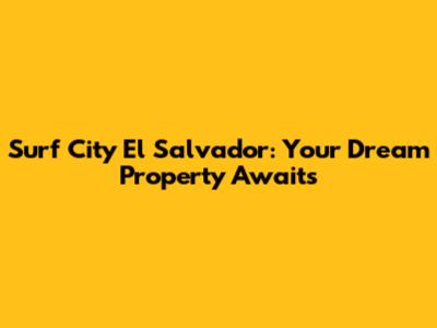 Surf City El Salvador: Your Dream Property Awaits