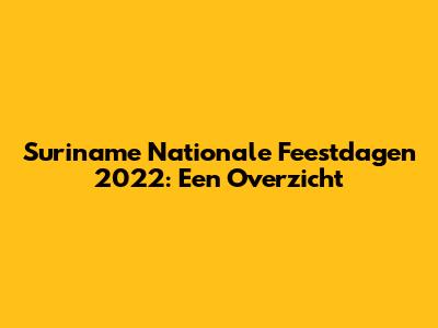 Suriname Nationale Feestdagen 2022: Een Overzicht