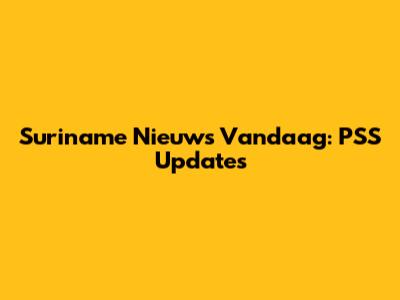 Suriname Nieuws Vandaag: PSS Updates
