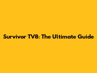 Survivor TV8: The Ultimate Guide