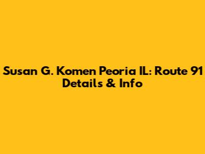 Susan G. Komen Peoria IL: Route 91 Details & Info