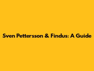 Sven Pettersson & Findus: A Guide