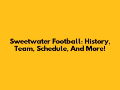 Sweetwater Football: History, Team, Schedule, And More!