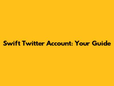 Swift Twitter Account: Your Guide