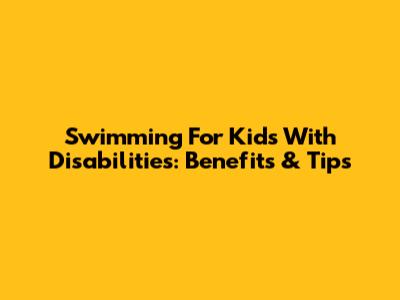 Swimming For Kids With Disabilities: Benefits & Tips