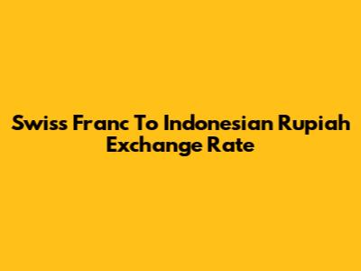 Swiss Franc To Indonesian Rupiah Exchange Rate