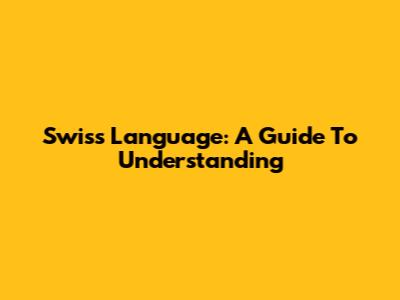 Swiss Language: A Guide To Understanding