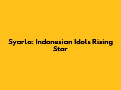 Syarla: Indonesian Idol's Rising Star