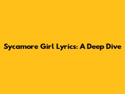 Sycamore Girl Lyrics: A Deep Dive