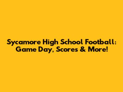 Sycamore High School Football: Game Day, Scores & More!