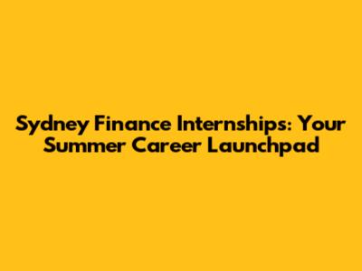 Sydney Finance Internships: Your Summer Career Launchpad