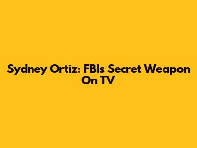 Sydney Ortiz: FBI's Secret Weapon On TV