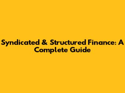 Syndicated & Structured Finance: A Complete Guide