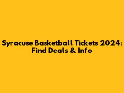 Syracuse Basketball Tickets 2024: Find Deals & Info