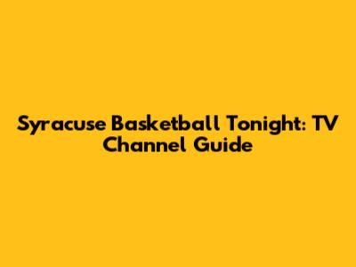 Syracuse Basketball Tonight: TV Channel Guide