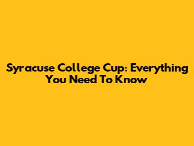 Syracuse College Cup: Everything You Need To Know
