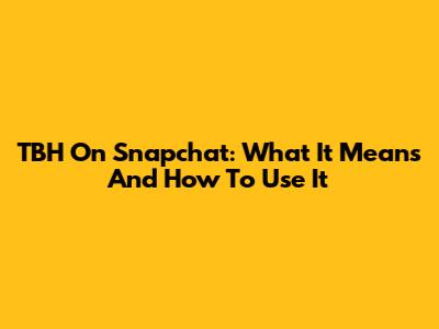 TBH On Snapchat: What It Means And How To Use It