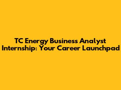 TC Energy Business Analyst Internship: Your Career Launchpad