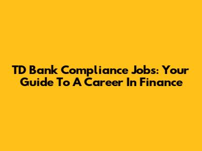 TD Bank Compliance Jobs: Your Guide To A Career In Finance