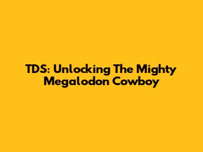 TDS: Unlocking The Mighty Megalodon Cowboy