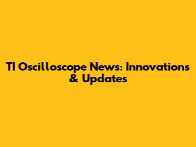 TI Oscilloscope News: Innovations & Updates