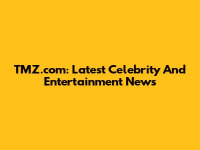 TMZ.com: Latest Celebrity And Entertainment News